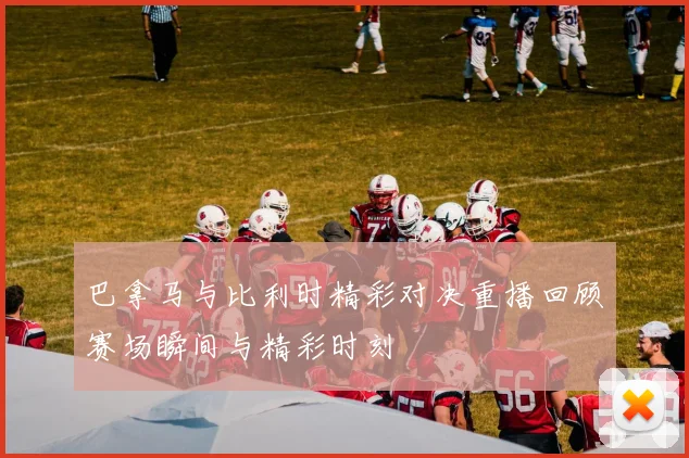 巴拿马与比利时精彩对决重播回顾赛场瞬间与精彩时刻