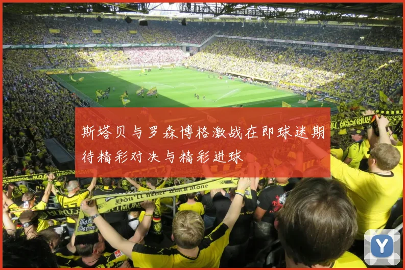 斯塔贝与罗森博格激战在即球迷期待精彩对决与精彩进球