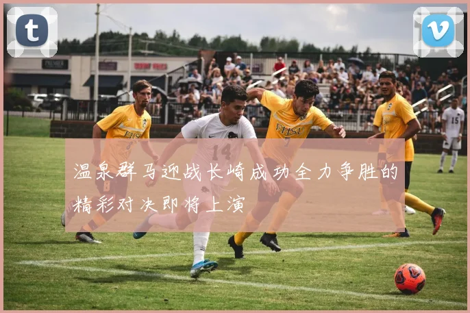 温泉群马迎战长崎成功全力争胜的精彩对决即将上演