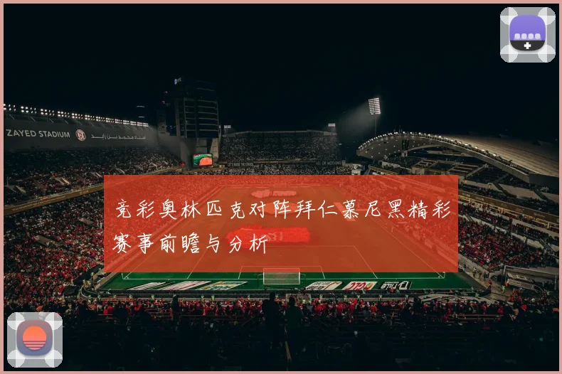 竞彩奥林匹克对阵拜仁慕尼黑精彩赛事前瞻与分析