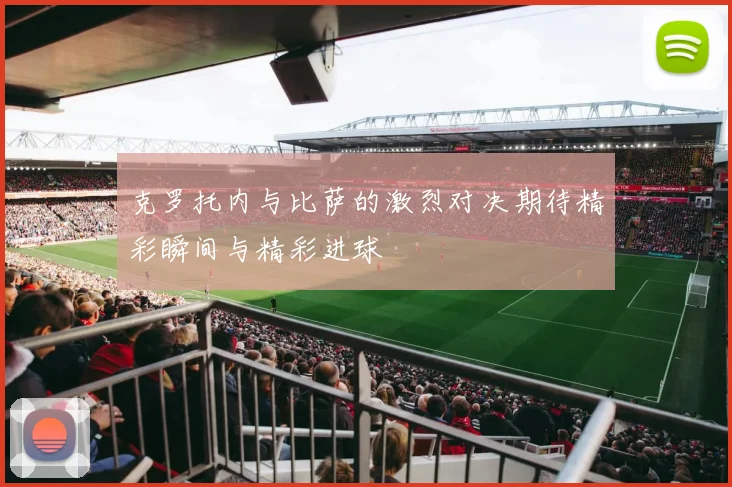 克罗托内与比萨的激烈对决期待精彩瞬间与精彩进球